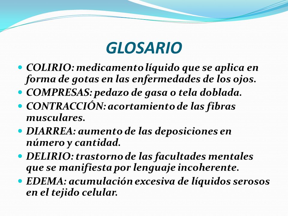 GLOSARIO COLIRIO: medicamento líquido que se aplica en forma de gotas en las enfermedades de los ojos.