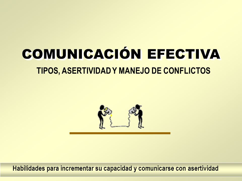COMUNICACIÓN EFECTIVA TIPOS, ASERTIVIDAD Y MANEJO DE CONFLICTOS
