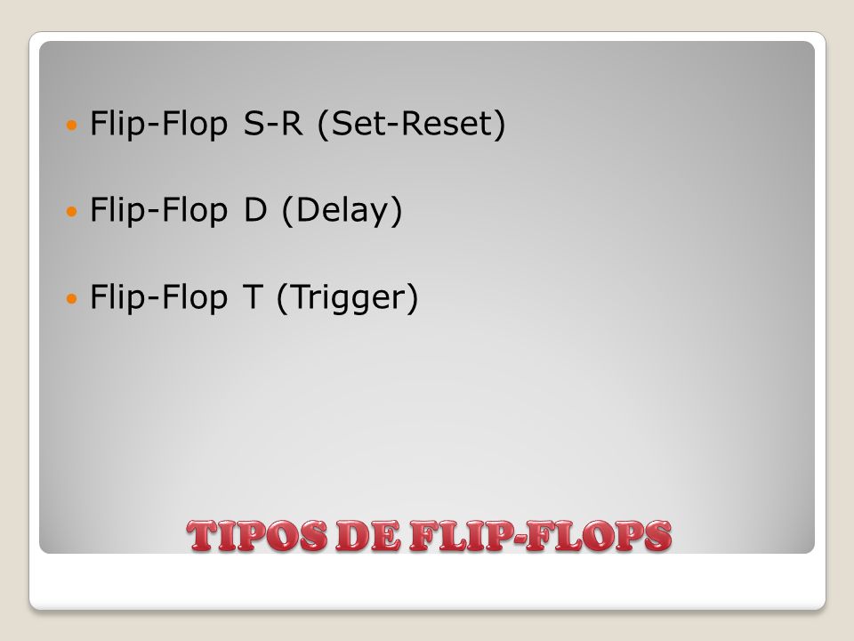 TIPOS DE FLIP-FLOPS Flip-Flop S-R (Set-Reset) Flip-Flop D (Delay)