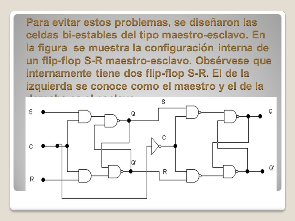 Para evitar estos problemas, se diseñaron las celdas bi-estables del tipo maestro-esclavo.