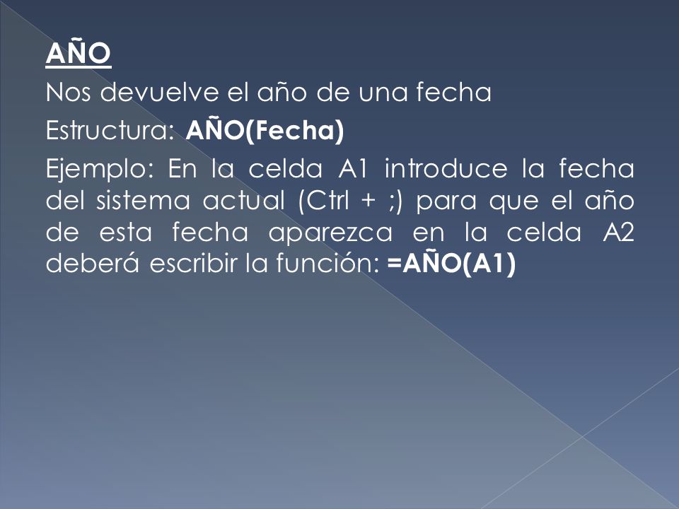 AÑO Nos devuelve el año de una fecha Estructura: AÑO(Fecha)