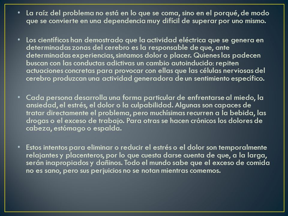 La raíz del problema no está en lo que se coma, sino en el porqué, de modo que se convierte en una dependencia muy difícil de superar por uno mismo.