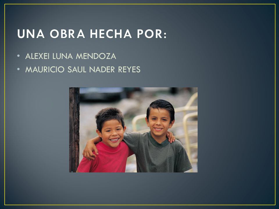UNA OBRA HECHA POR: ALEXEI LUNA MENDOZA MAURICIO SAUL NADER REYES
