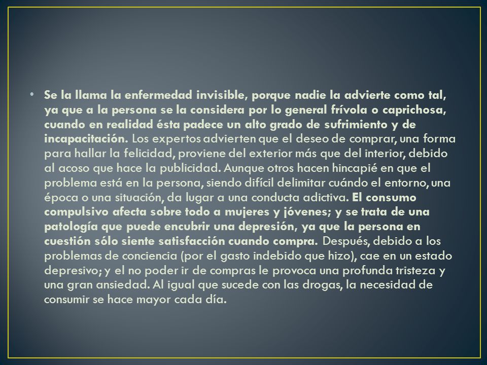 Se la llama la enfermedad invisible, porque nadie la advierte como tal, ya que a la persona se la considera por lo general frívola o caprichosa, cuando en realidad ésta padece un alto grado de sufrimiento y de incapacitación.
