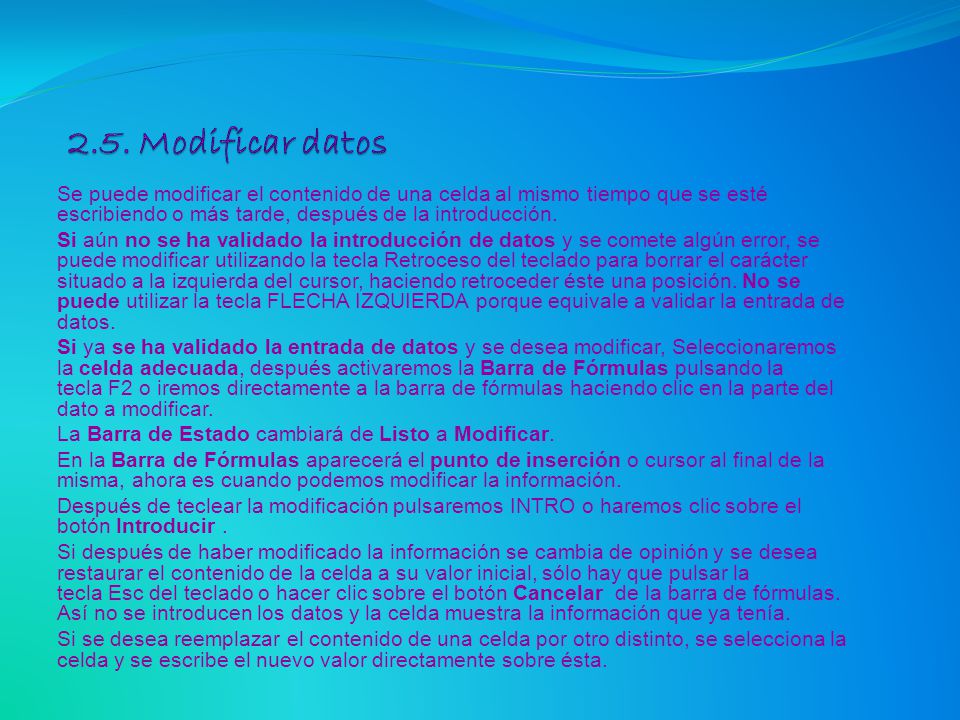 2.5. Modificar datos Se puede modificar el contenido de una celda al mismo tiempo que se esté escribiendo o más tarde, después de la introducción.