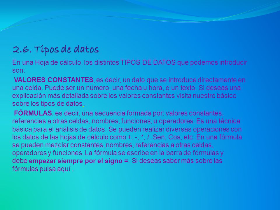 2.6. Tipos de datos En una Hoja de cálculo, los distintos TIPOS DE DATOS que podemos introducir son: