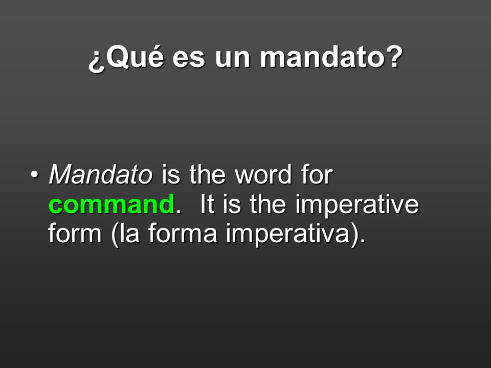 ¿Qué es un mandato. Mandato is the word for command.