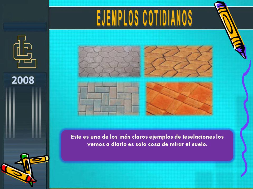 EJEMPLOS COTIDIANOS Este es uno de los más claros ejemplos de teselaciones los vemos a diario es solo cosa de mirar el suelo.