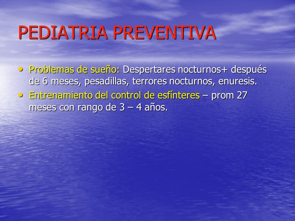 PEDIATRIA PREVENTIVA Problemas de sueño: Despertares nocturnos+ después de 6 meses, pesadillas, terrores nocturnos, enuresis.