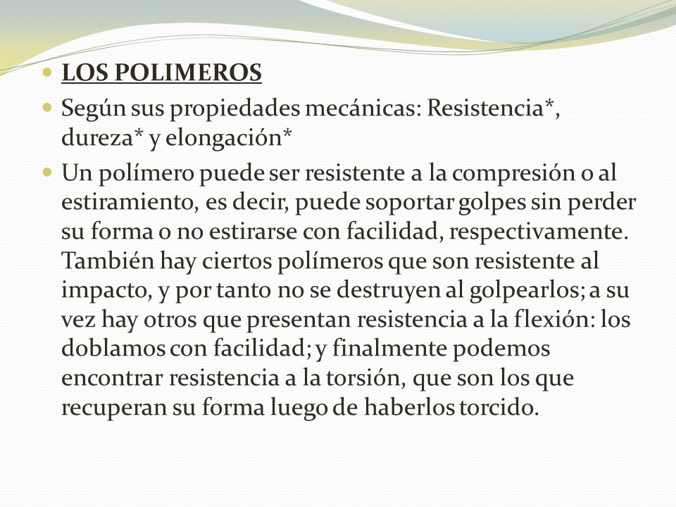 LOS POLIMEROS Según sus propiedades mecánicas: Resistencia*, dureza* y elongación*
