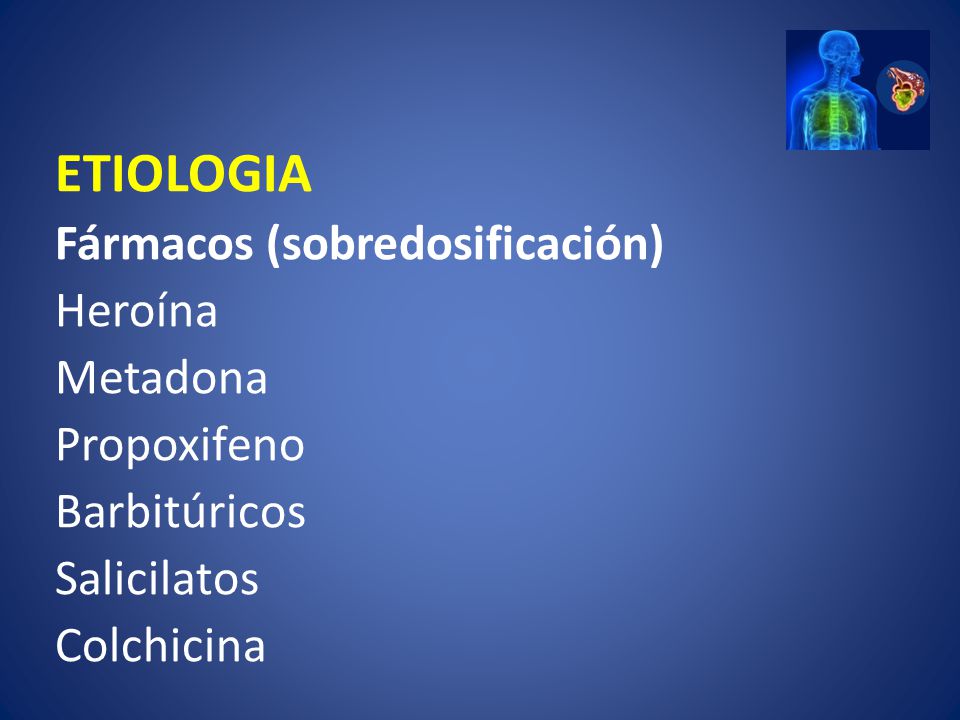 ETIOLOGIA Fármacos (sobredosificación) Heroína Metadona Propoxifeno