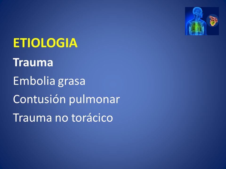ETIOLOGIA Trauma Embolia grasa Contusión pulmonar Trauma no torácico