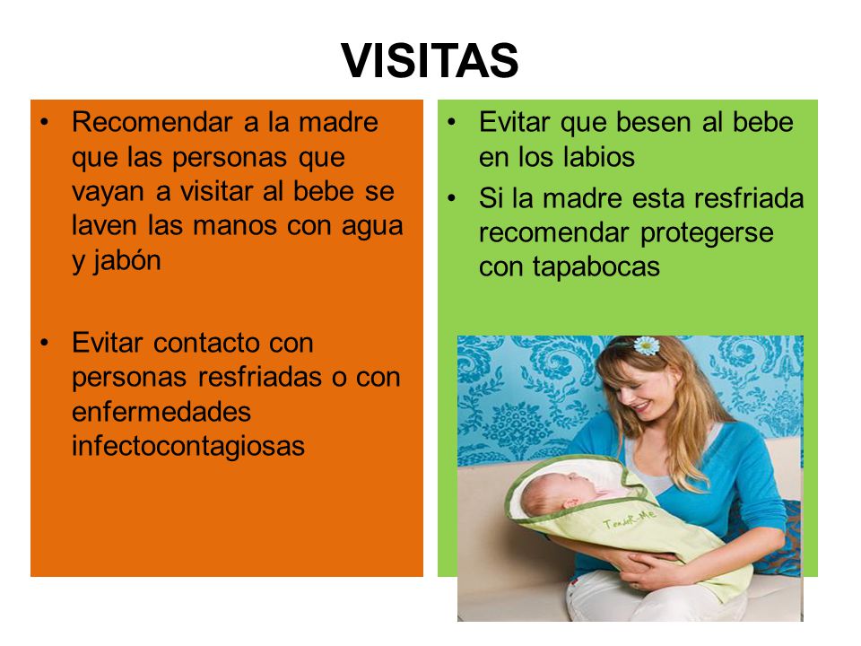 VISITAS Recomendar a la madre que las personas que vayan a visitar al bebe se laven las manos con agua y jabón.