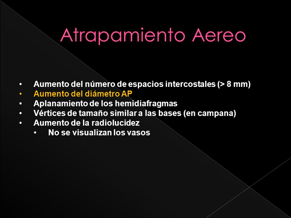 Atrapamiento Aereo Aumento del número de espacios intercostales (> 8 mm) Aumento del diámetro AP. Aplanamiento de los hemidiafragmas.
