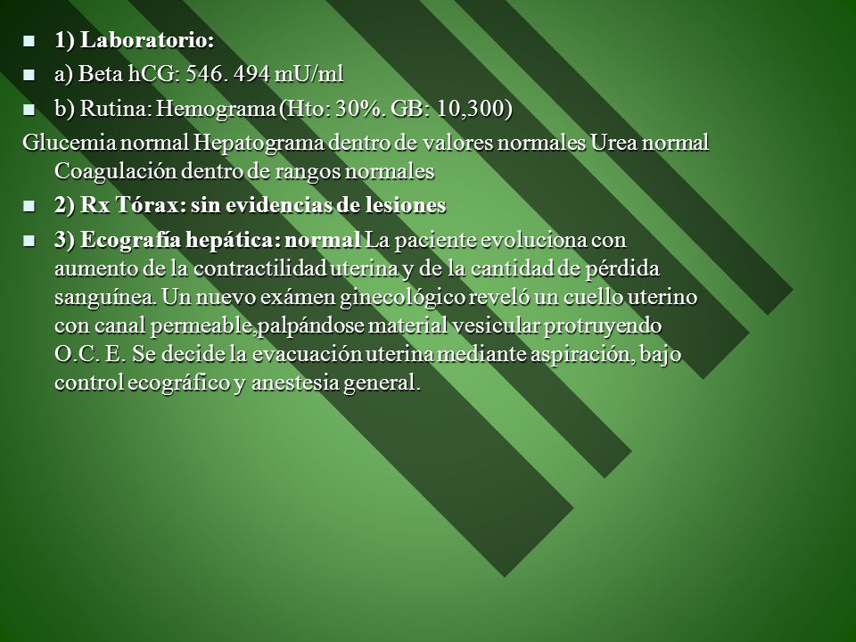 1) Laboratorio: a) Beta hCG: mU/ml. b) Rutina: Hemograma (Hto: 30%. GB: 10,300)