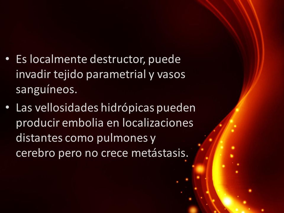 Es localmente destructor, puede invadir tejido parametrial y vasos sanguíneos.