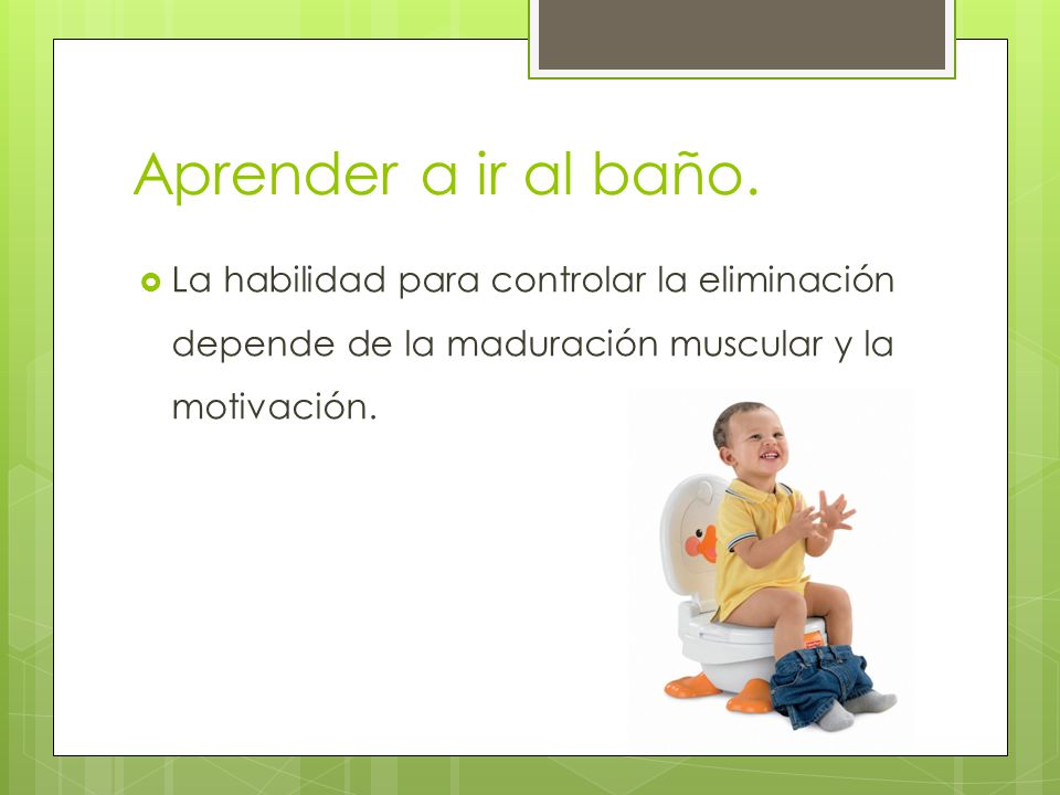 Aprender a ir al baño.