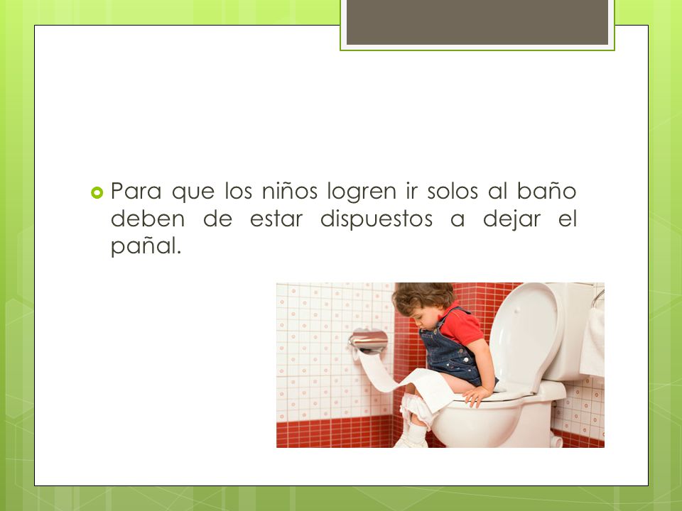 Para que los niños logren ir solos al baño deben de estar dispuestos a dejar el pañal.