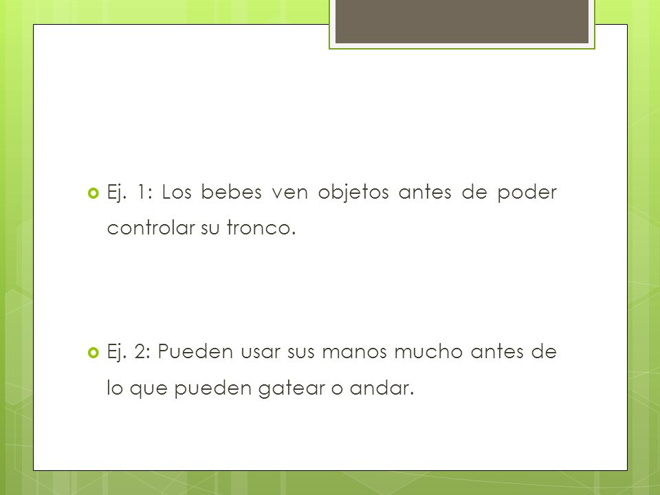 Ej. 1: Los bebes ven objetos antes de poder controlar su tronco.