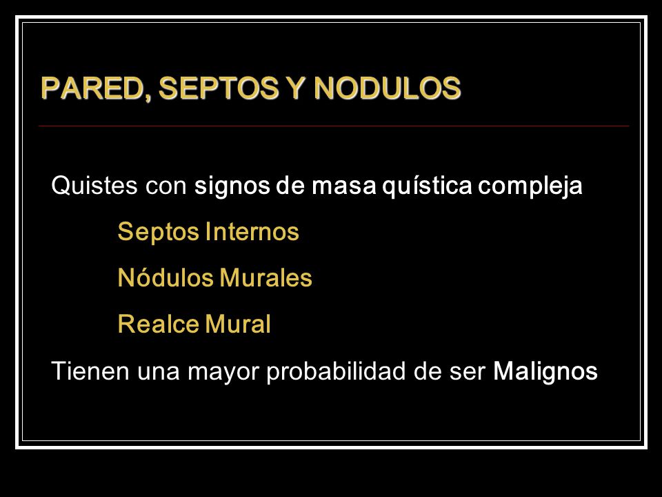 PARED, SEPTOS Y NODULOS Quistes con signos de masa quística compleja
