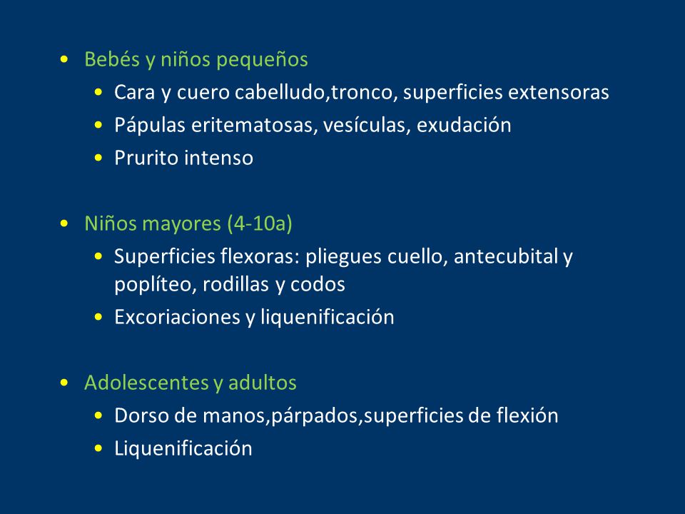 Bebés y niños pequeños Cara y cuero cabelludo,tronco, superficies extensoras. Pápulas eritematosas, vesículas, exudación.