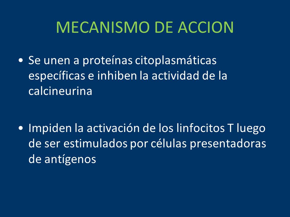 MECANISMO DE ACCION Se unen a proteínas citoplasmáticas específicas e inhiben la actividad de la calcineurina.