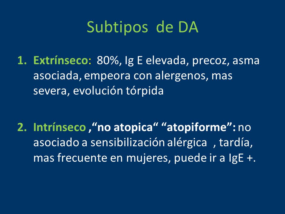Subtipos de DA Extrínseco: 80%, Ig E elevada, precoz, asma asociada, empeora con alergenos, mas severa, evolución tórpida.