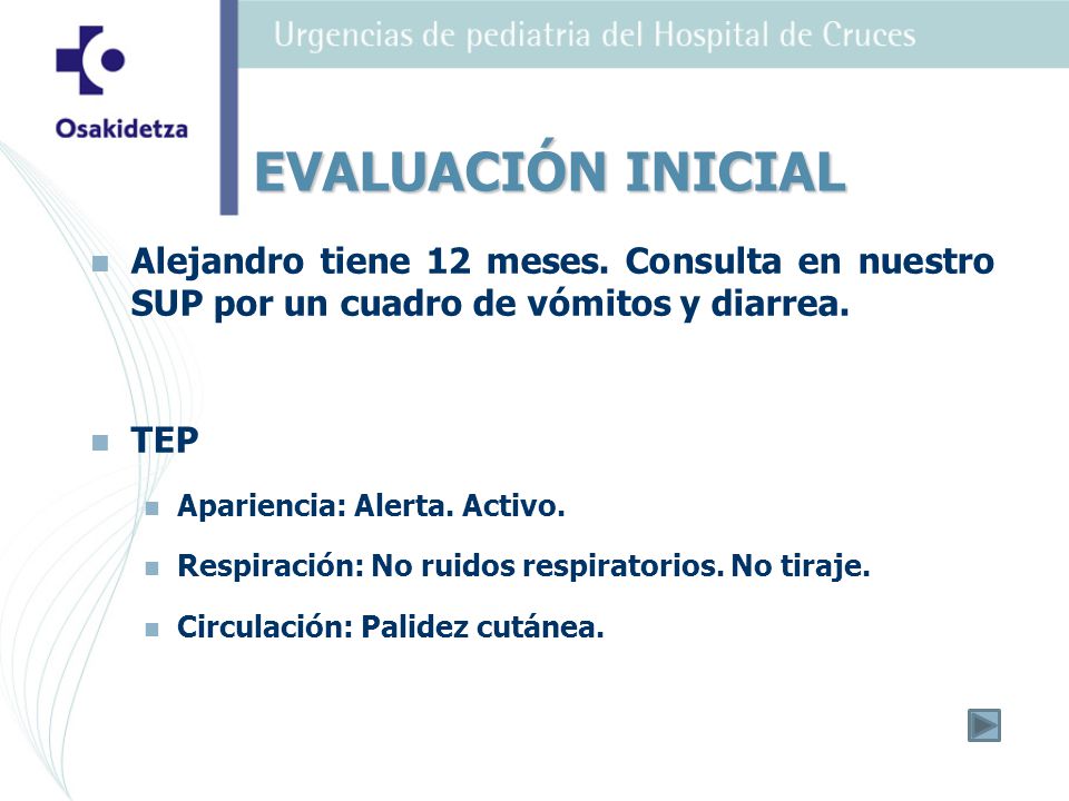 EVALUACIÓN INICIAL Alejandro tiene 12 meses. Consulta en nuestro SUP por un cuadro de vómitos y diarrea.