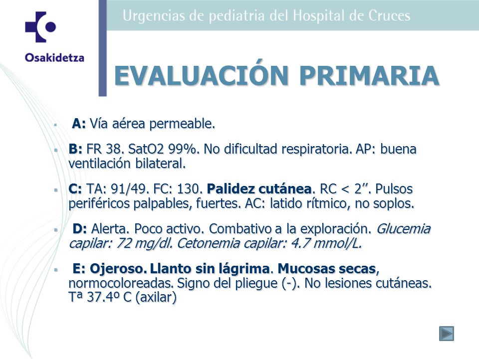 EVALUACIÓN PRIMARIA A: Vía aérea permeable. B: FR 38. SatO2 99%. No dificultad respiratoria. AP: buena ventilación bilateral.