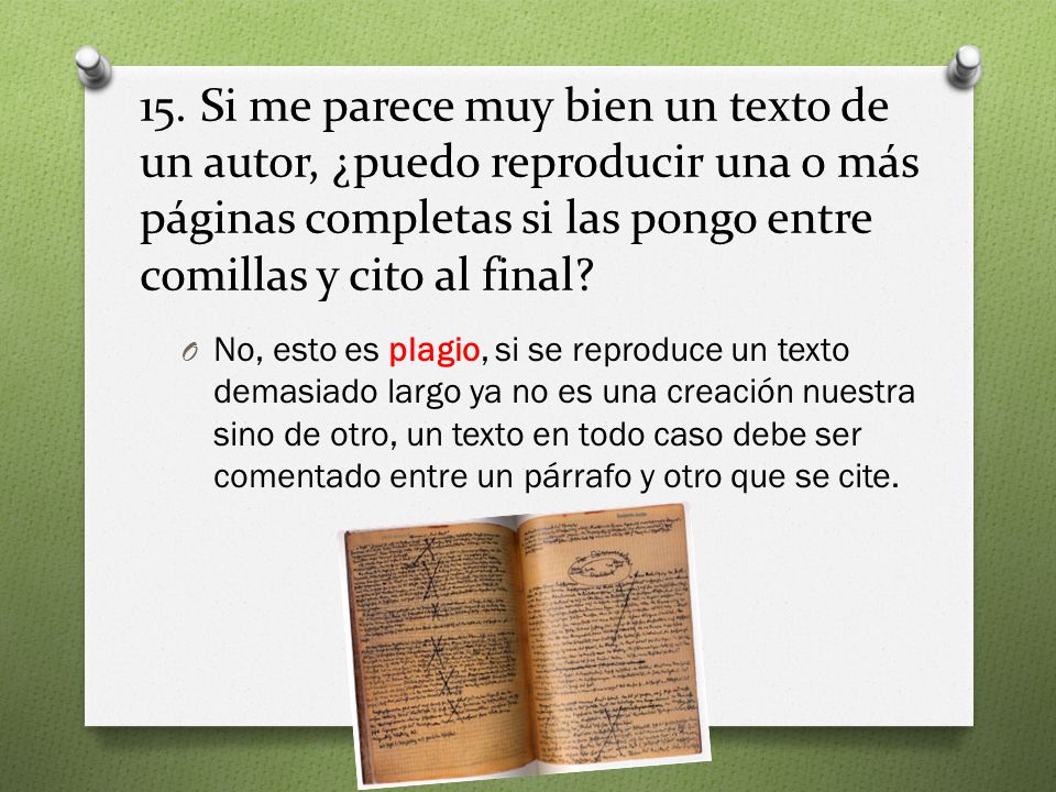 15. Si me parece muy bien un texto de un autor, ¿puedo reproducir una o más páginas completas si las pongo entre comillas y cito al final