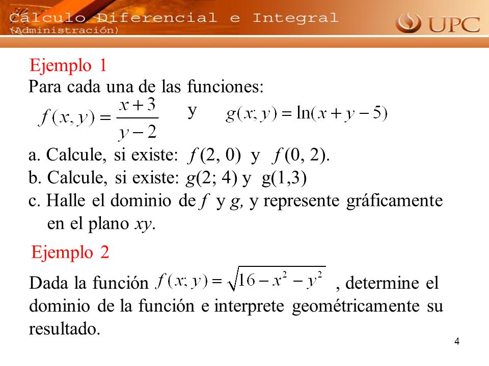 Ejemplo 1 Para cada una de las funciones: y. Calcule, si existe: f (2, 0) y f (0, 2). Calcule, si existe: g(2; 4) y g(1,3)