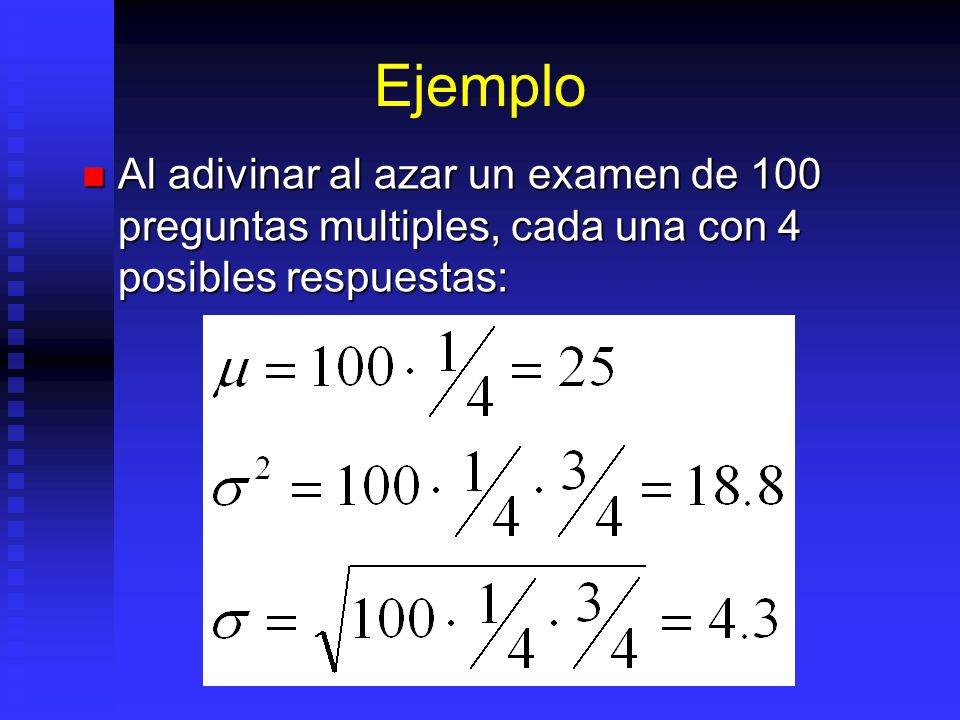 Ejemplo Al adivinar al azar un examen de 100 preguntas multiples, cada una con 4 posibles respuestas:
