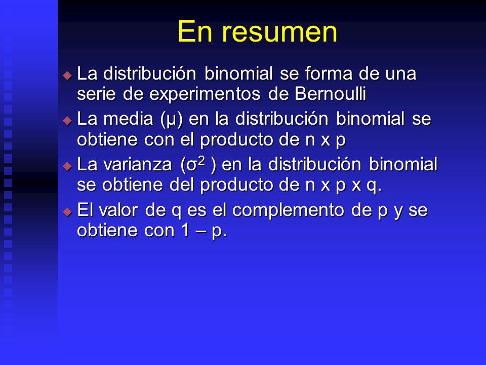 En resumen La distribución binomial se forma de una serie de experimentos de Bernoulli
