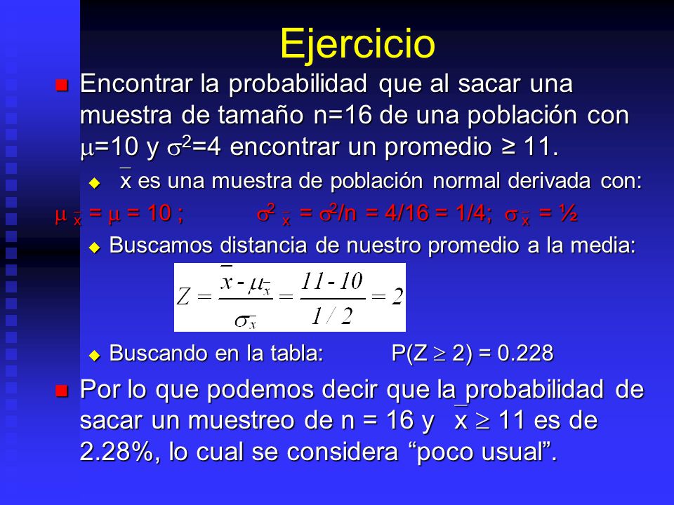 Ejercicio Encontrar la probabilidad que al sacar una muestra de tamaño n=16 de una población con =10 y 2=4 encontrar un promedio ≥ 11.