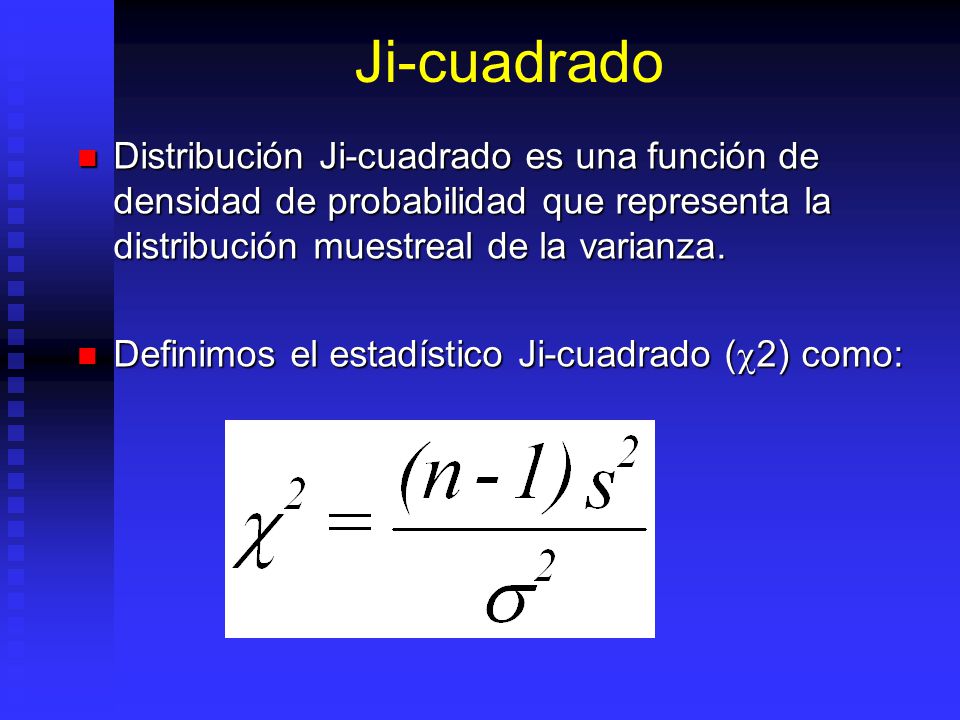 Ji-cuadrado Distribución Ji-cuadrado es una función de densidad de probabilidad que representa la distribución muestreal de la varianza.