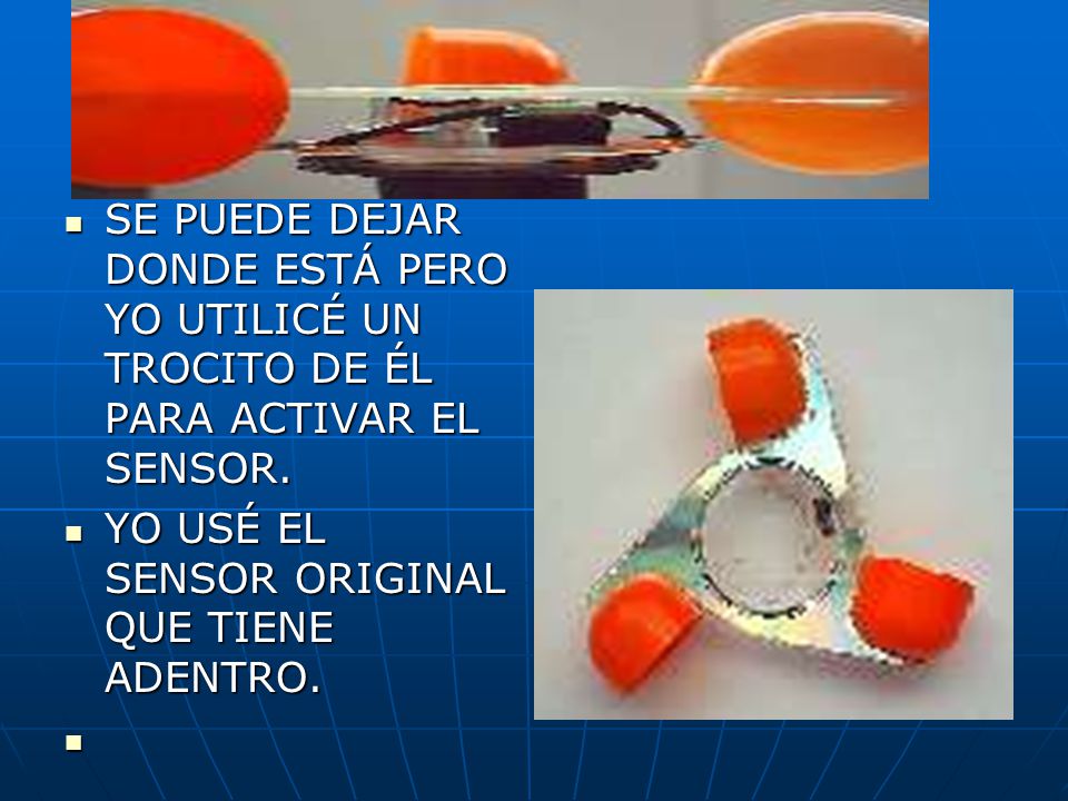 SE PUEDE DEJAR DONDE ESTÁ PERO YO UTILICÉ UN TROCITO DE ÉL PARA ACTIVAR EL SENSOR.