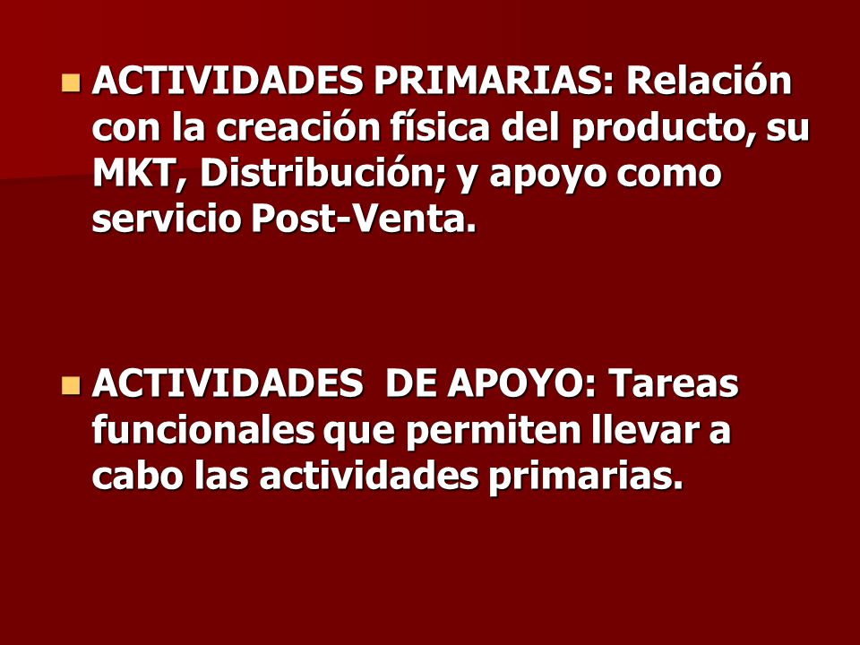 ACTIVIDADES PRIMARIAS: Relación con la creación física del producto, su MKT, Distribución; y apoyo como servicio Post-Venta.