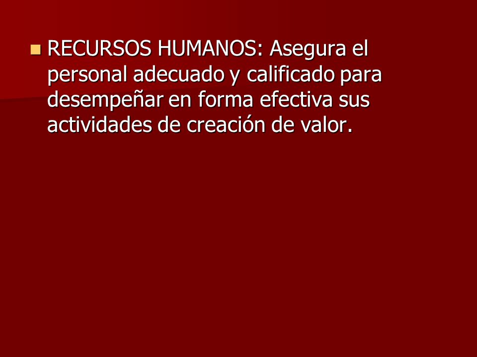 RECURSOS HUMANOS: Asegura el personal adecuado y calificado para desempeñar en forma efectiva sus actividades de creación de valor.