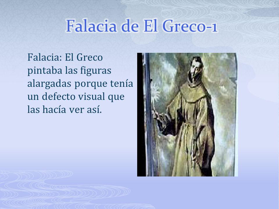 Falacia de El Greco-1 Falacia: El Greco pintaba las figuras alargadas porque tenía un defecto visual que las hacía ver así.