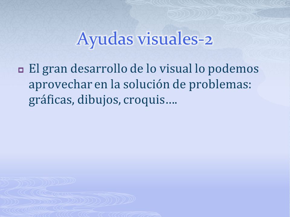 Ayudas visuales-2 El gran desarrollo de lo visual lo podemos aprovechar en la solución de problemas: gráficas, dibujos, croquis….