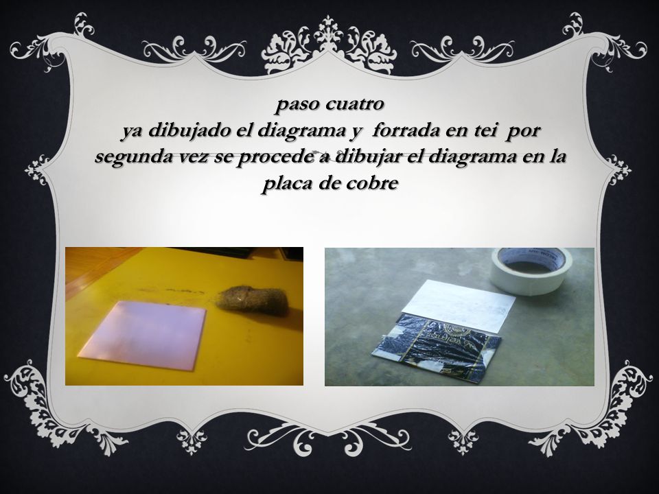paso cuatro ya dibujado el diagrama y forrada en tei por segunda vez se procede a dibujar el diagrama en la placa de cobre.