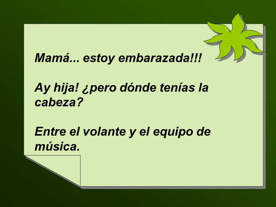 Mamá... estoy embarazada!!. Ay hija. ¿pero dónde tenías la cabeza.