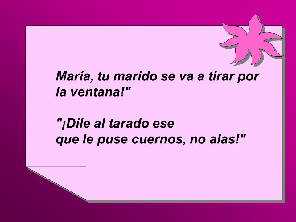 María, tu marido se va a tirar por la ventana!