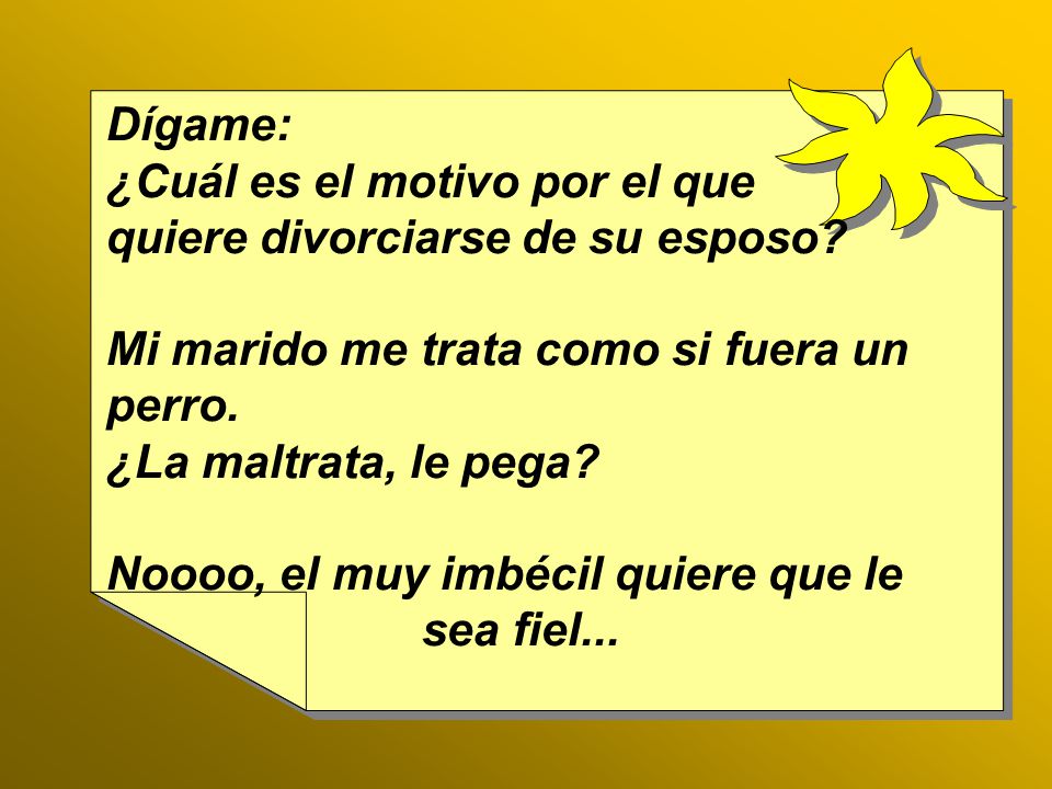 Dígame: ¿Cuál es el motivo por el que. quiere divorciarse de su esposo Mi marido me trata como si fuera un.