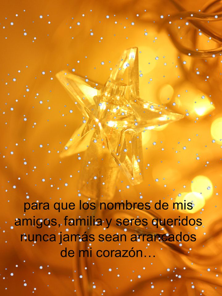para que los nombres de mis amigos, familia y seres queridos nunca jamás sean arrancados de mi corazón…