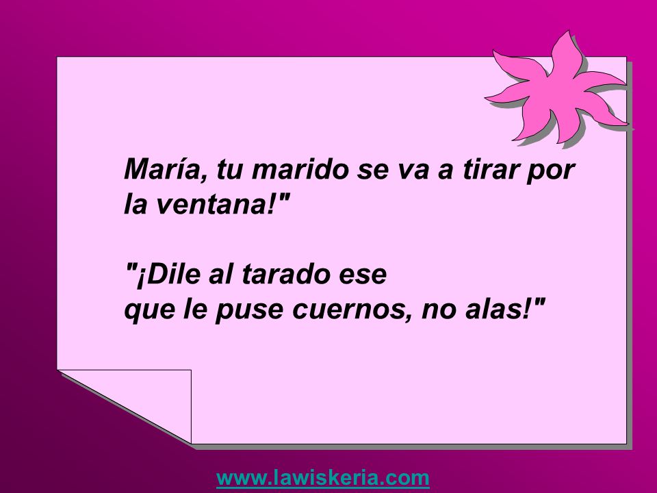 María, tu marido se va a tirar por la ventana!