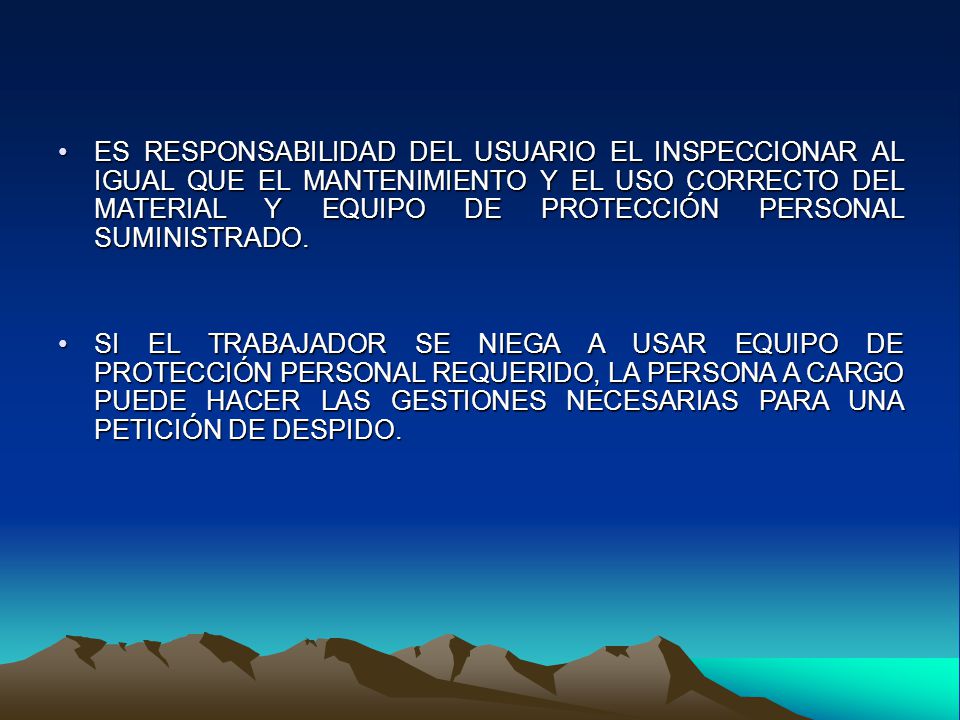 ES RESPONSABILIDAD DEL USUARIO EL INSPECCIONAR AL IGUAL QUE EL MANTENIMIENTO Y EL USO CORRECTO DEL MATERIAL Y EQUIPO DE PROTECCIÓN PERSONAL SUMINISTRADO.