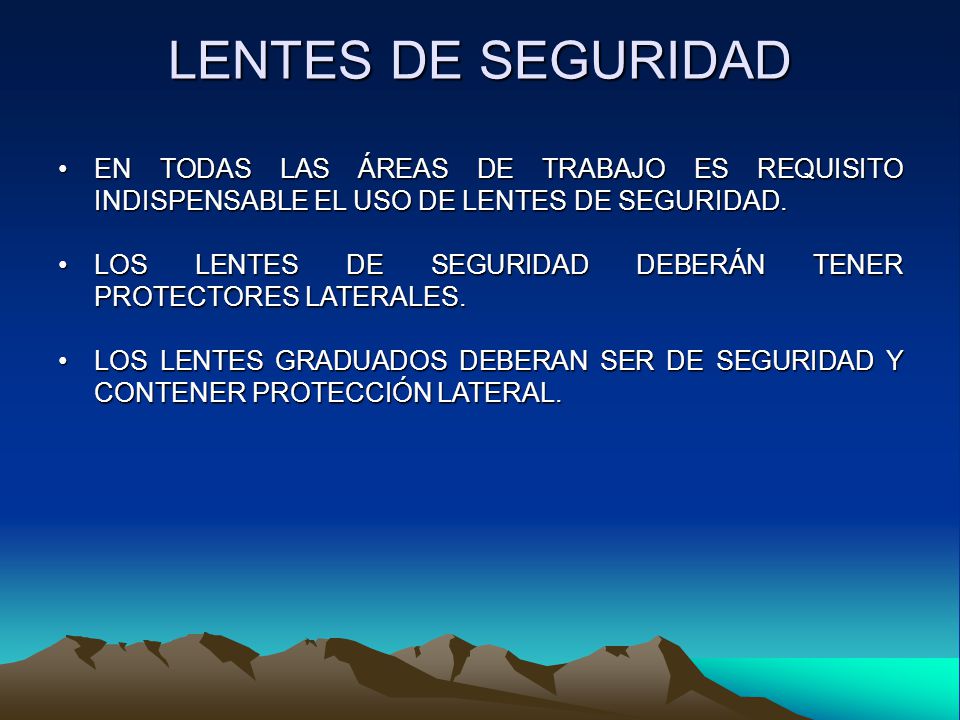 LENTES DE SEGURIDAD EN TODAS LAS ÁREAS DE TRABAJO ES REQUISITO INDISPENSABLE EL USO DE LENTES DE SEGURIDAD.