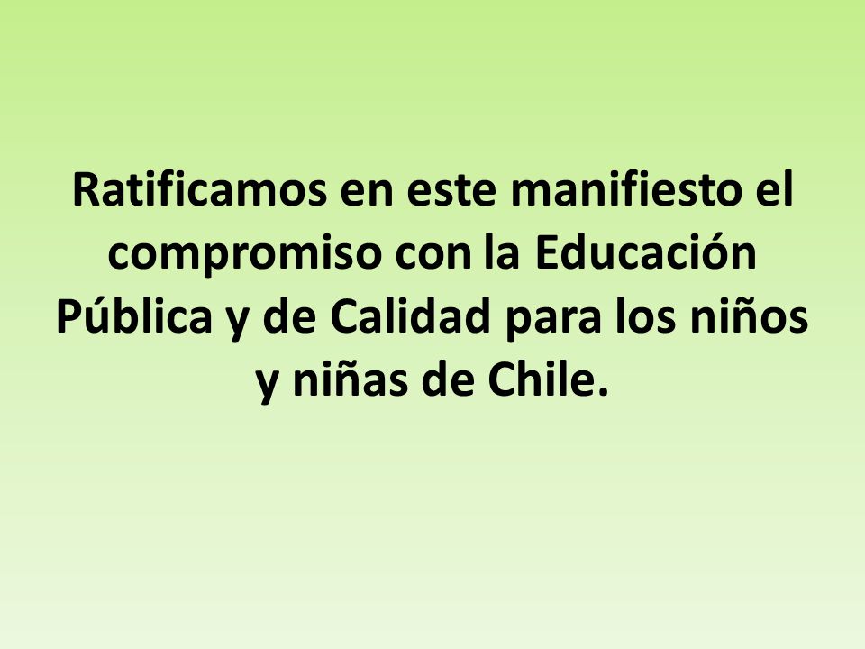 Ratificamos en este manifiesto el compromiso con la Educación Pública y de Calidad para los niños y niñas de Chile.