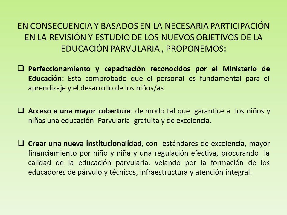 EN CONSECUENCIA Y BASADOS EN LA NECESARIA PARTICIPACIÓN EN LA REVISIÓN Y ESTUDIO DE LOS NUEVOS OBJETIVOS DE LA EDUCACIÓN PARVULARIA , PROPONEMOS: